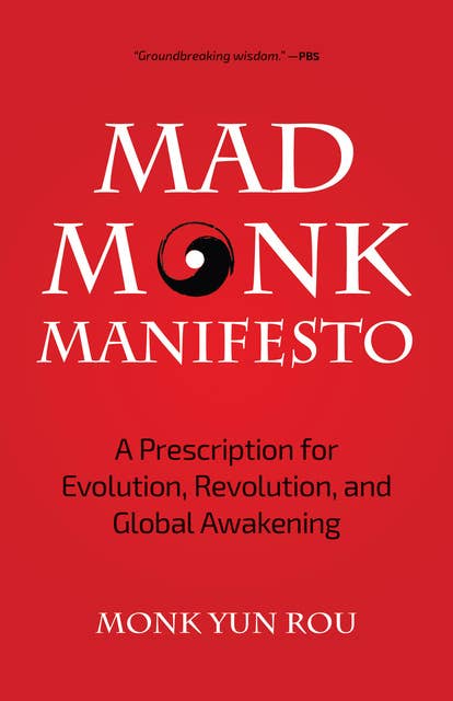 Mad Monk Manifesto: A Prescription for Evolution, Revolution, and Global Awakening