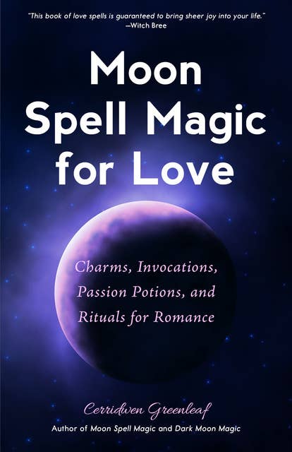 Moon Spell Magic for Love: Charms, Invocations, Passion Potions, and Rituals for Romance