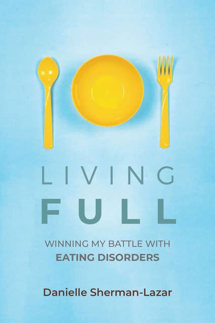 Living Full: Winning My Battle With Eating Disorders