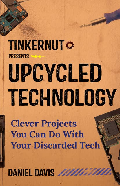 Upcycled Technology: Clever Projects You Can Do With Your Discarded Tech (Tech gift)