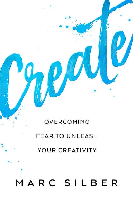 Create: Overcoming Fear to Unleash Your Creativity (Photography Art Book, Creative Thinking, Creative Expression, and Readers of Steal Like an Artist)