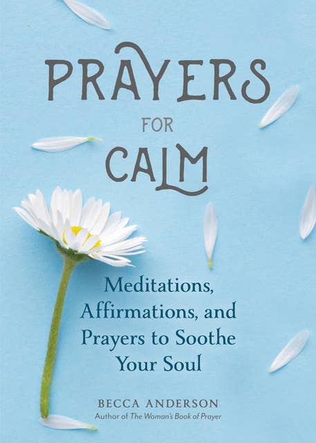 Prayers for Calm: Meditations Affirmations and Prayers to Soothe Your Soul (Daily Devotion for Women, Reflections, Spiritual Reading Book, Inspirational Book for Women)