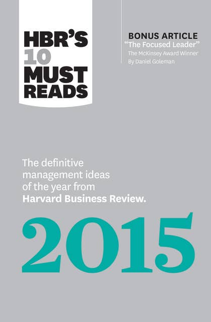 HBR's 10 Must Reads 2015: The Definitive Management Ideas of the Year from Harvard Business Review (with bonus McKinsey AwardWinning article "The Focused Leader") (HBR's 10 Must Reads)