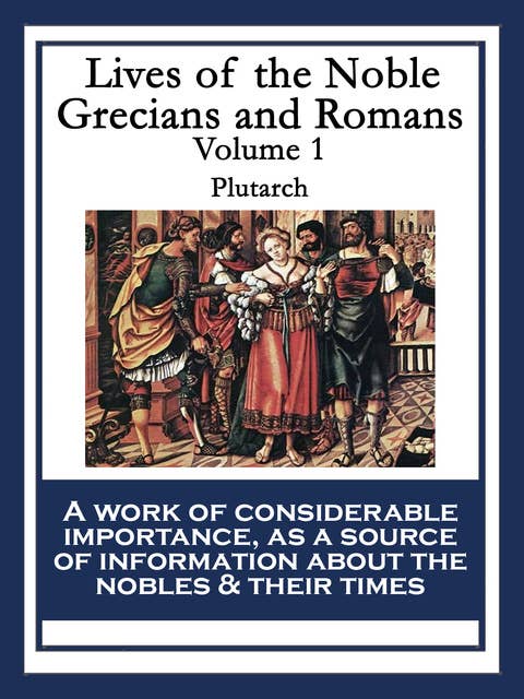 Lives of the Noble Grecians and Romans: Volume 1