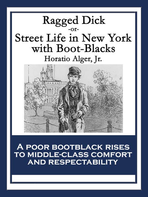 Ragged Dick: or, Street Life in New York with Boot-Blacks
