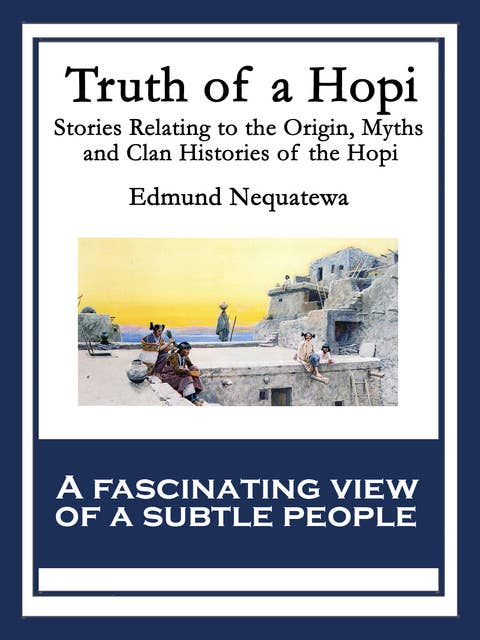 Truth of a Hopi: Stories Relating to the Origin, Myths and Clan Histories of the Hopi