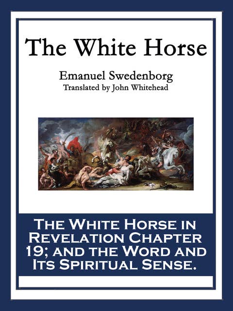 The White Horse: The White Horse in Revelation Chapter 19; and the Word and Its Spiritual Sense
