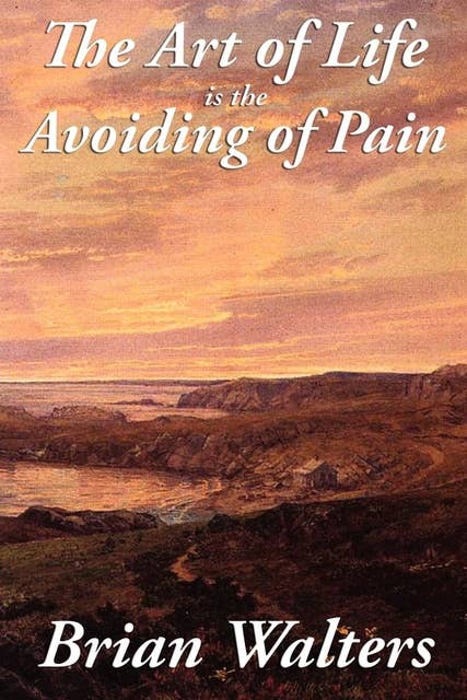 The Art of Life Is the Avoiding of Pain: With linked Table of Contents