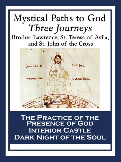Mystical Paths to God: Three Journeys: The Practice of the Presence of God; Interior Castle; Dark Night of the Soul