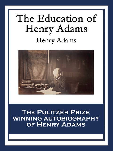 The Education of Henry Adams: With linked Table of Contents