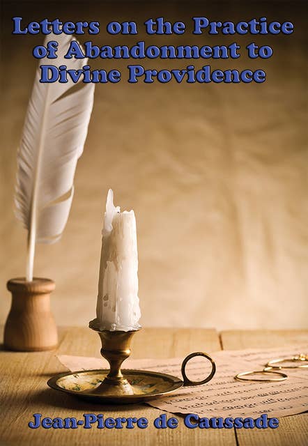 Letters on the Practice of Abandonment to Divine Providence: With linked Table of Contents