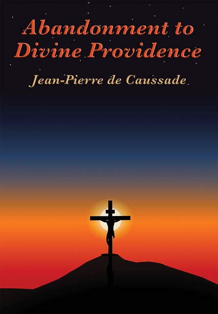 Abandonment to Divine Providence: With linked Table of Contents