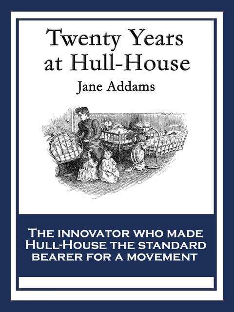 Twenty Years at Hull House: With linked Table of Contents