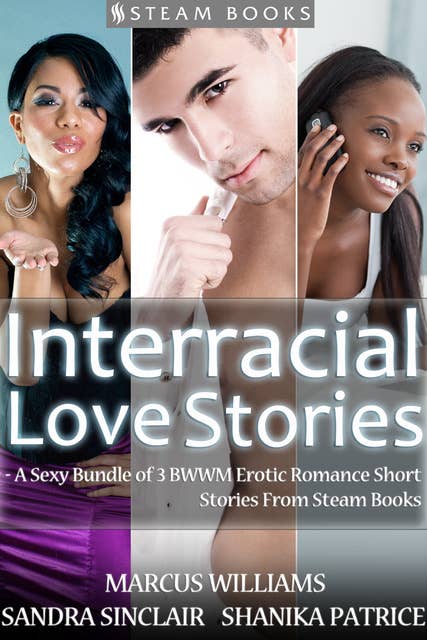 Interracial Love Stories - A Sexy Bundle of 3 BWWM Erotic Romance Short Stories From Steam Books