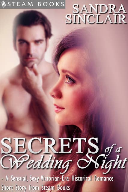 Cover for Secrets of a Wedding Night - A Sensual, Sexy Victorian-Era Historical Romance Short Story from Steam Books