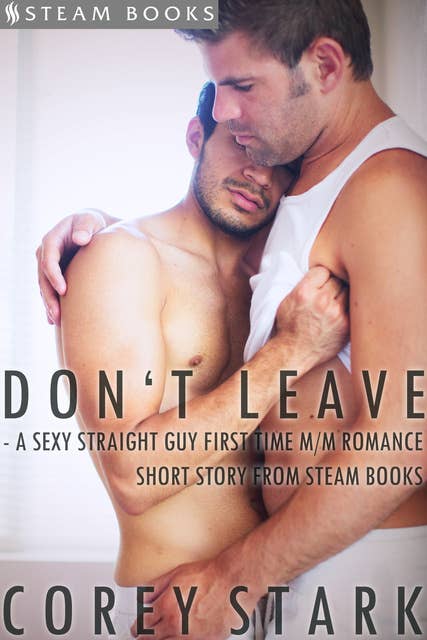 Cover for Don't Leave - A Sexy Straight Guy First Time M/M Romance Short Story From Steam Books