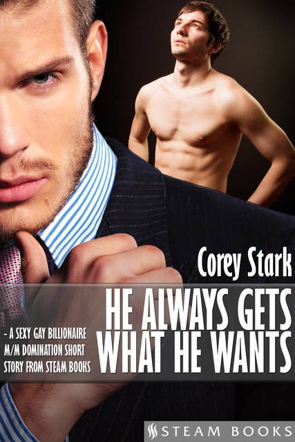 Cover for He Always Gets What He Wants - A Sexy Gay Billionaire M/M Domination Short Story From Steam Books