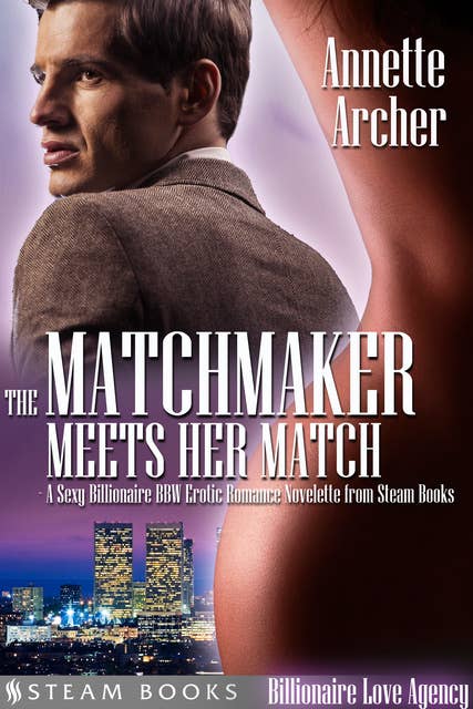 The Matchmaker Meets Her Match - A Sexy Billionaire BBW Erotic Romance Novelette from Steam Books