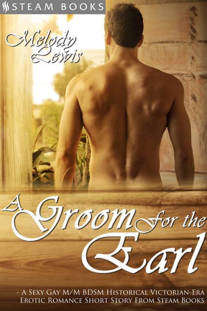 A Groom For the Earl - A Sexy Gay M/M BDSM Historical Victorian-Era Erotic Romance Short Story From Steam Books