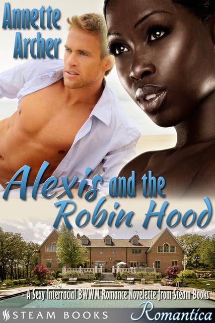 Alexis and the Robin Hood - A Sexy Interracial BWWM Romance Novelette from Steam Books