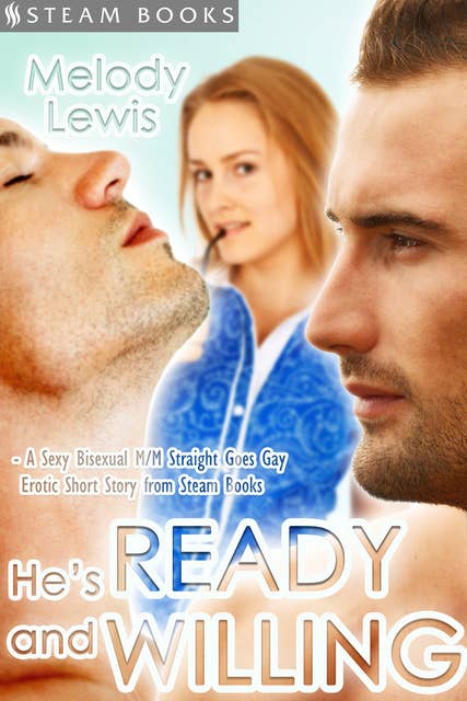 He's Ready and Willing - A Sexy Bisexual MMF Straight Goes Gay Erotic Short Story from Steam Books