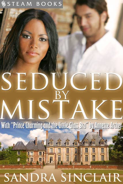 Seduced By Mistake (with "Prince Charming and the Little Glass Bra") - A Sensual Bundle of 2 Erotic Romance Stories Including BWWM & Billionaires from Steam Books