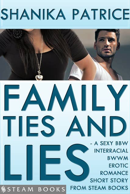 Family Ties and Lies - A Sexy BBW Interracial BWWM Erotic Romance Short Story from Steam Books