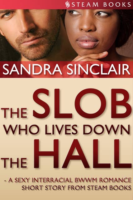 The Slob Who Lives Down the Hall - A Sexy Interracial BWWM Romance Short Story From Steam Books