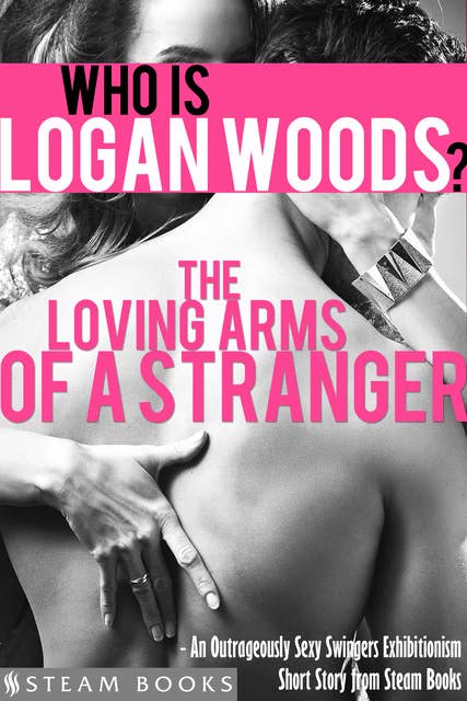The Loving Arms of a Stranger - An Outrageously Sexy Swingers Exhibitionism Short Story from Steam Books by Steam Books