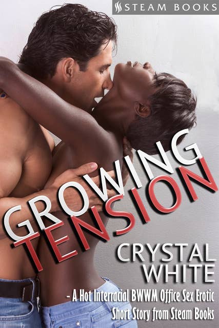 Growing Tension - A Hot Interracial BWWM Office Sex Erotic Short Story from Steam Books