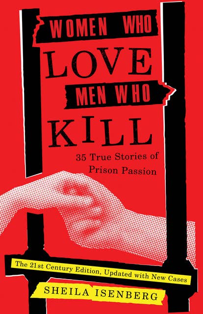 Women Who Love Men Who Kill: 35 True Stories of Prison Passion