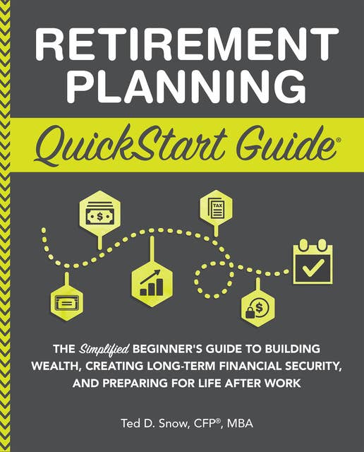 Retirement Planning QuickStart Guide: The Simplified Beginner’s Guide to Building Wealth, Creating Long-Term Financial Security, and Preparing for Life After Work
