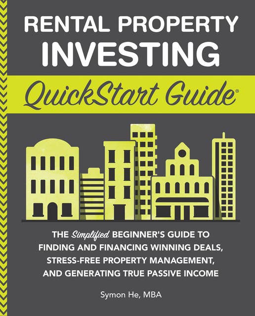 Rental Property Investing QuickStart Guide: The Simplified Beginner’s Guide to Finding and Financing Winning Deals, Stress-Free Property Management, and Generating True Passive Income