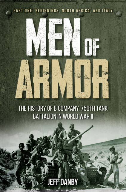 Men of Armor, Part One: Beginnings, North Africa, and Italy, Part I: The History of B Company, 756th Tank Battalion in World War II