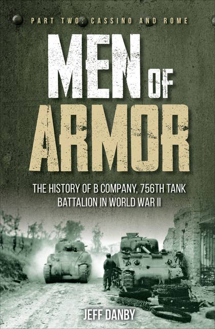 Men of Armor: The History of B Company, 756th Tank Battalion in World War II, Part Two: Cassino and Rome