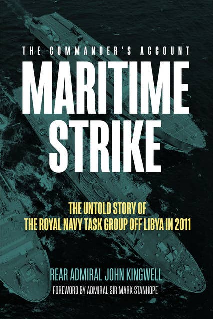 Maritime Strike: The Untold Story of the Royal Navy Task Group Off Libya in 2011