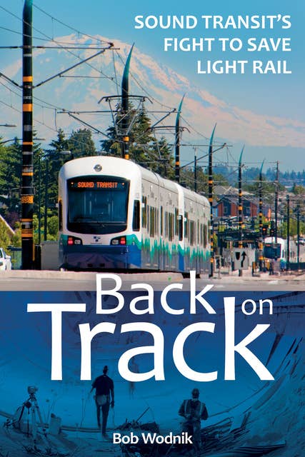 Back on Track: Sound Transit’s Fight to Save Light Rail
