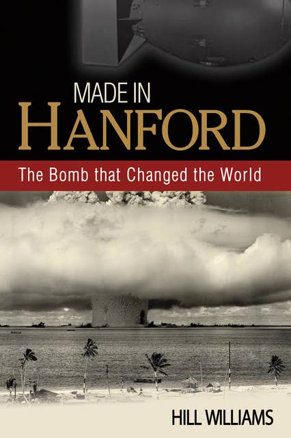 Made in Hanford: The Bomb that Changed the World