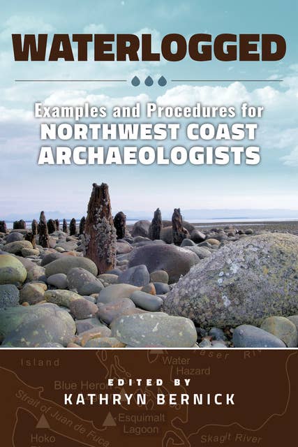 Waterlogged: Examples and Procedures for Northwest Coast Archaeologists