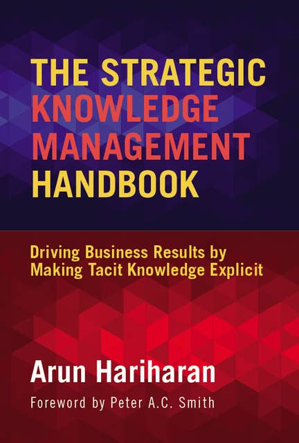 The Strategic Knowledge Management Handbook: Driving Business Results by Making Tacit Knowledge Explicit