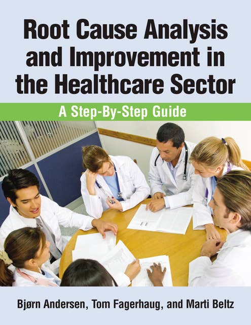Root Cause Analysis and Improvement in the Healthcare Sector: A Step-by-Step Guide