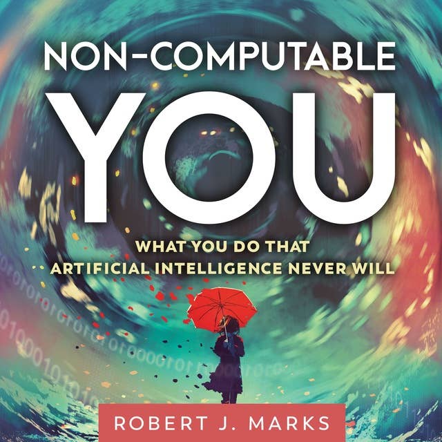 Non-Computable You: What You Do That Artificial Intelligence Never Will