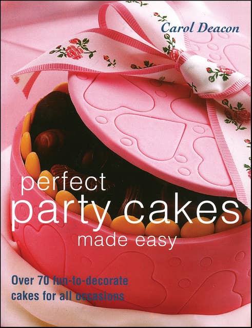 Perfect Party Cakes Made Easy: Over 70 fun-to-decorate cakes for all occasions