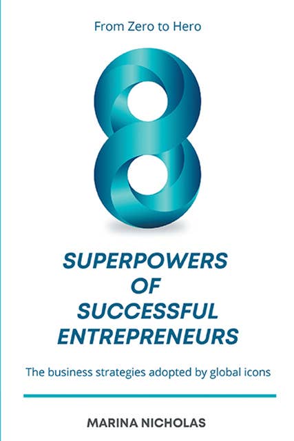 The 8 Superpowers of Successful Entrepreneurs: From Zero to Hero: The Business Strategies Adopted by Global Icons
