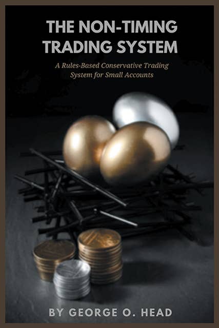 The Non-Timing Trading System: A Rules-Based Conservative Trading System for Small Accounts