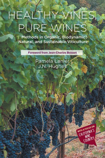 Healthy Vines, Pure Wines: Methods in Organic, Biodynamic®, Natural, and Sustainable Viticulture