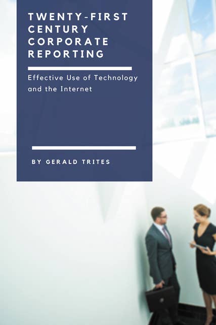 Twenty-First Century Corporate Reporting: Effective Use of Technology and the Internet