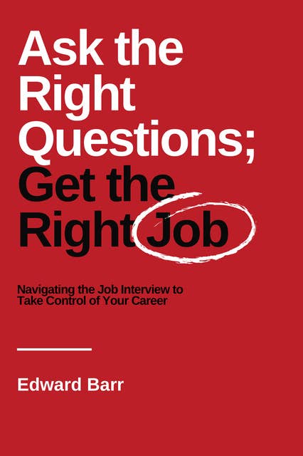 Ask the Right Questions; Get the Right Job: Navigating the Job Interview to Take Control of Your Career