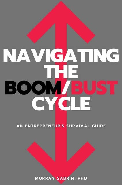 Navigating the Boom/Bust Cycle: An Entrepreneur's Survival Guide