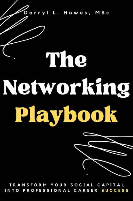The Networking Playbook: Transform Your Social Capital into Professional Career Success